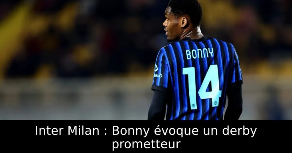 Inter Milan : Bonny évoque un derby prometteur