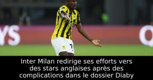 Inter Milan redirige ses efforts vers des stars anglaises après des complications dans le dossier Diaby