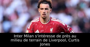Inter Milan s&rsquo;intéresse de près au milieu de terrain de Liverpool, Curtis Jones