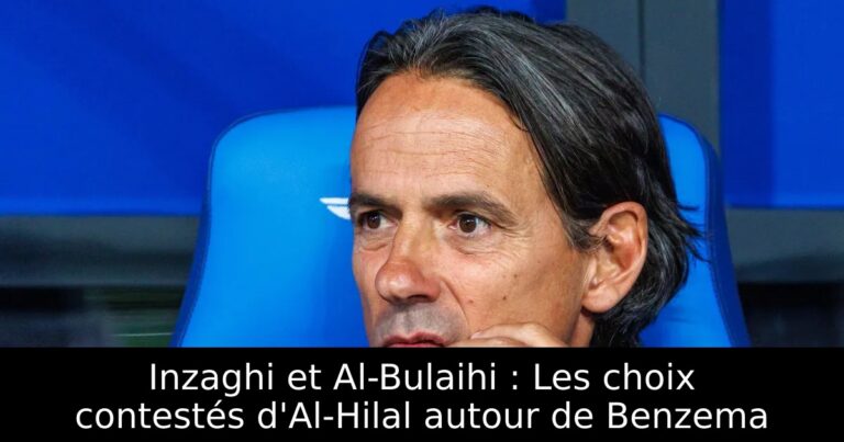 Inzaghi et Al-Bulaihi : Les choix contestés d'Al-Hilal autour de Benzema