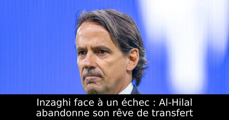 Inzaghi face à un échec : Al-Hilal abandonne son rêve de transfert