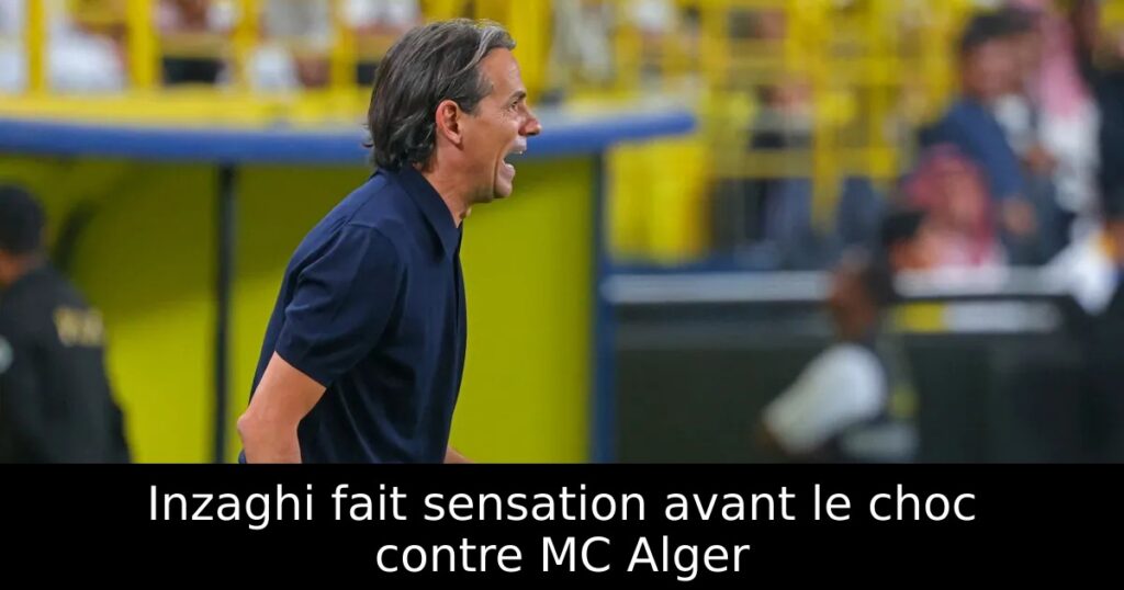 Inzaghi fait sensation avant le choc contre MC Alger