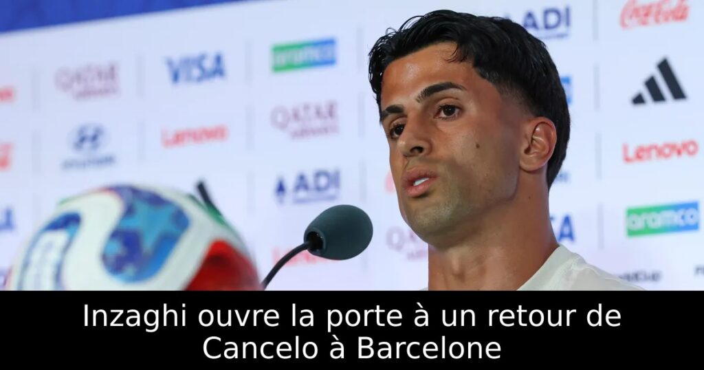 Inzaghi ouvre la porte à un retour de Cancelo à Barcelone