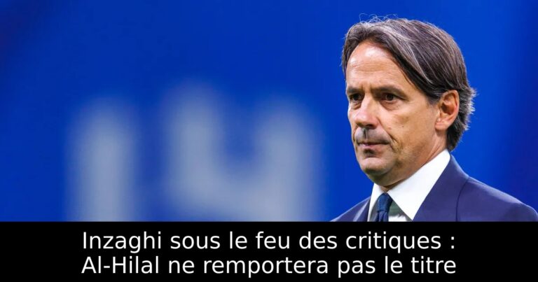 Inzaghi sous le feu des critiques : Al-Hilal ne remportera pas le titre