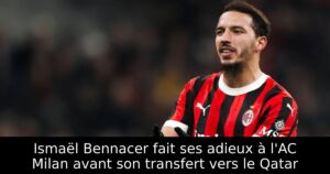 Ismaël Bennacer fait ses adieux à l&rsquo;AC Milan avant son transfert vers le Qatar