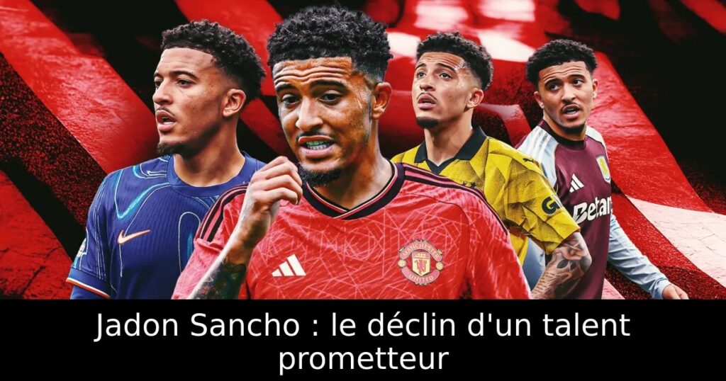 Jadon Sancho : le déclin d&rsquo;un talent prometteur