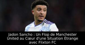 Jadon Sancho : Un Flop de Manchester United au Cœur d&rsquo;une Situation Étrange avec Flixton FC