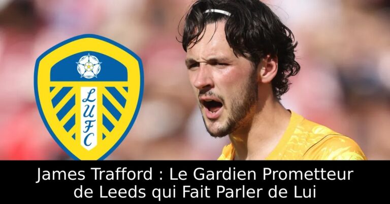 James Trafford : Le Gardien Prometteur de Leeds qui Fait Parler de Lui