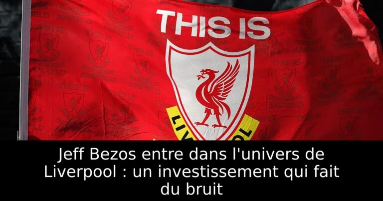 Jeff Bezos entre dans l'univers de Liverpool : un investissement qui fait du bruit