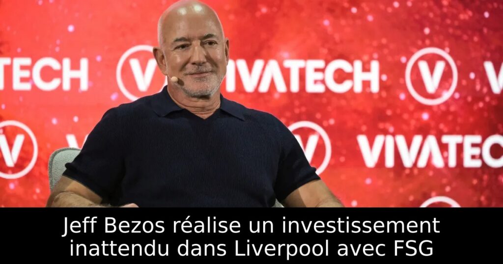 Jeff Bezos réalise un investissement inattendu dans Liverpool avec FSG