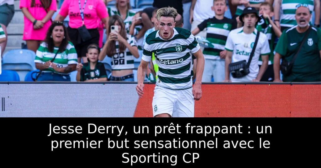 Jesse Derry, un prêt frappant : un premier but sensationnel avec le Sporting CP