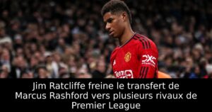 Jim Ratcliffe freine le transfert de Marcus Rashford vers plusieurs rivaux de Premier League