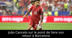 João Cancelo sur le point de faire son retour à Barcelone