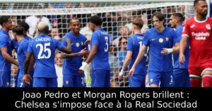 Joao Pedro et Morgan Rogers brillent : Chelsea s&rsquo;impose face à la Real Sociedad