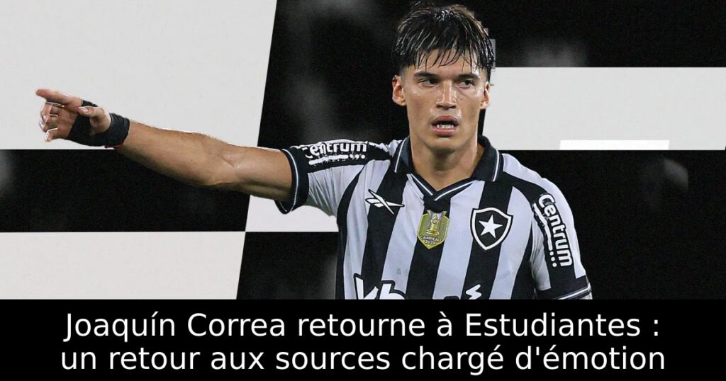 Joaquín Correa retourne à Estudiantes : un retour aux sources chargé d&rsquo;émotion