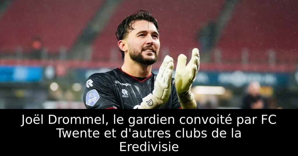 Joël Drommel, le gardien convoité par FC Twente et d&rsquo;autres clubs de la Eredivisie