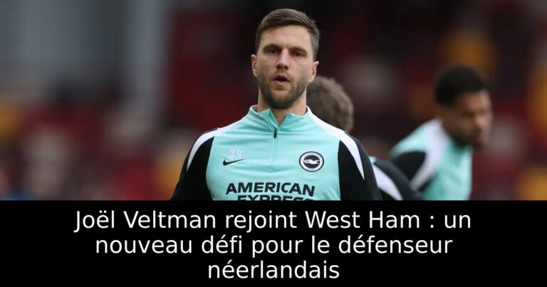 Joël Veltman rejoint West Ham : un nouveau défi pour le défenseur néerlandais