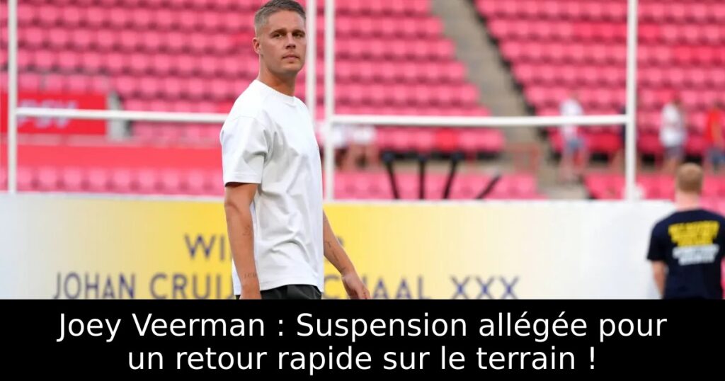 Joey Veerman : Suspension allégée pour un retour rapide sur le terrain !