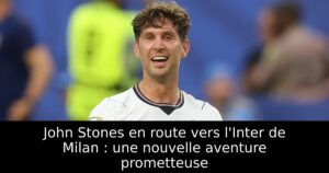 John Stones en route vers l&rsquo;Inter de Milan : une nouvelle aventure prometteuse