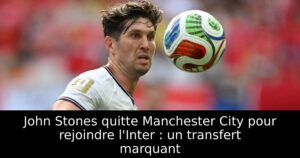 John Stones quitte Manchester City pour rejoindre l&rsquo;Inter : un transfert marquant
