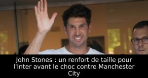 John Stones : un renfort de taille pour l&rsquo;Inter avant le choc contre Manchester City