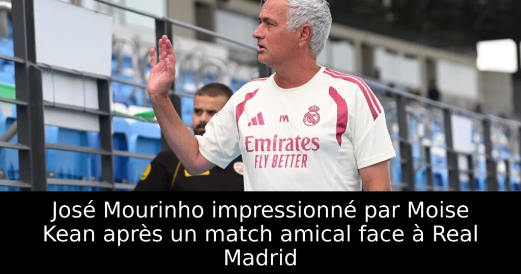 José Mourinho impressionné par Moise Kean après un match amical face à Real Madrid