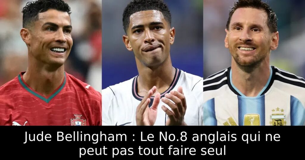 Jude Bellingham : Le No.8 anglais qui ne peut pas tout faire seul