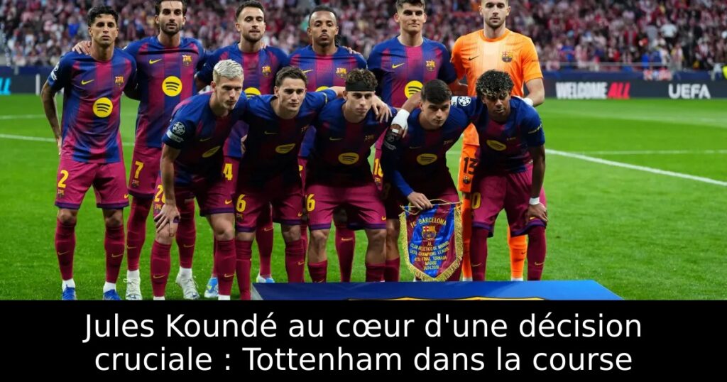 Jules Koundé au cœur d&rsquo;une décision cruciale : Tottenham dans la course
