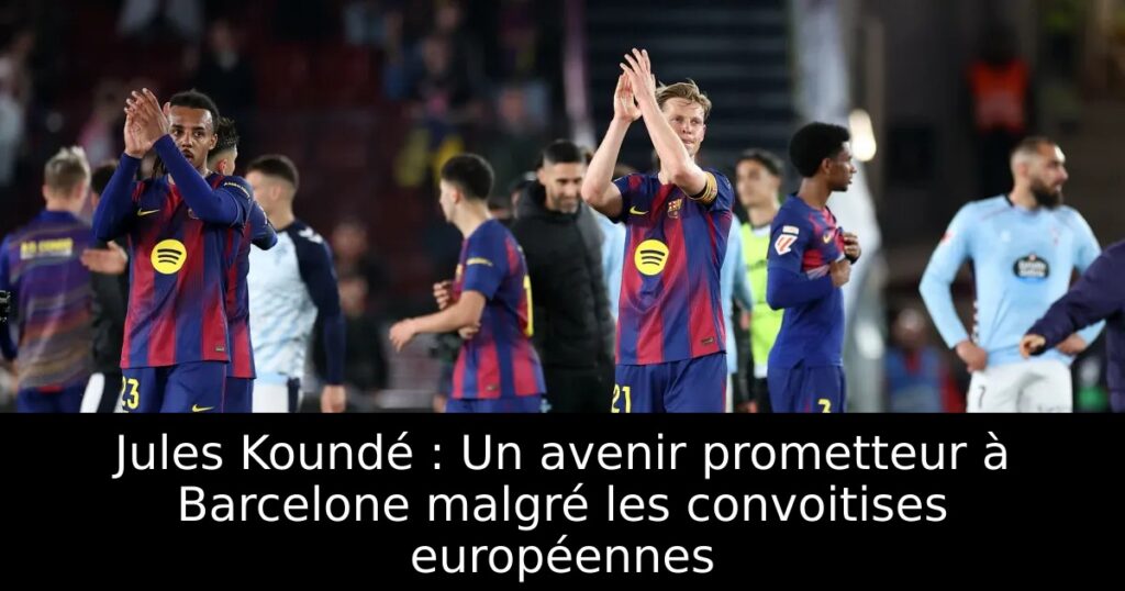 Jules Koundé : Un avenir prometteur à Barcelone malgré les convoitises européennes