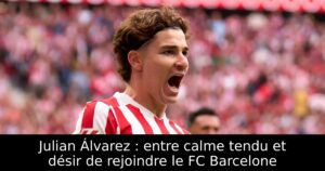Julian Álvarez : entre calme tendu et désir de rejoindre le FC Barcelone