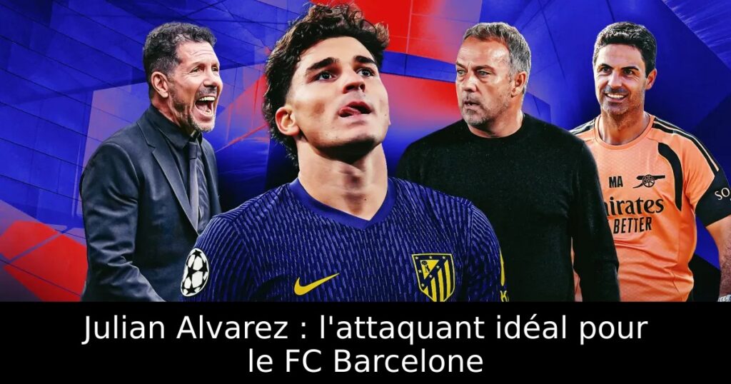 Julian Alvarez : l&rsquo;attaquant idéal pour le FC Barcelone