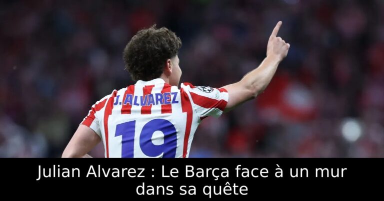 Julian Alvarez : Le Barça face à un mur dans sa quête