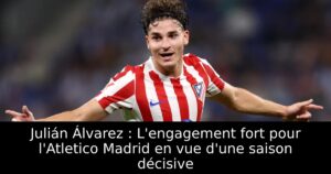 Julián Álvarez : L&rsquo;engagement fort pour l&rsquo;Atletico Madrid en vue d&rsquo;une saison décisive