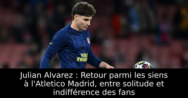 Julian Alvarez : Retour parmi les siens à l'Atletico Madrid, entre solitude et indifférence des fans