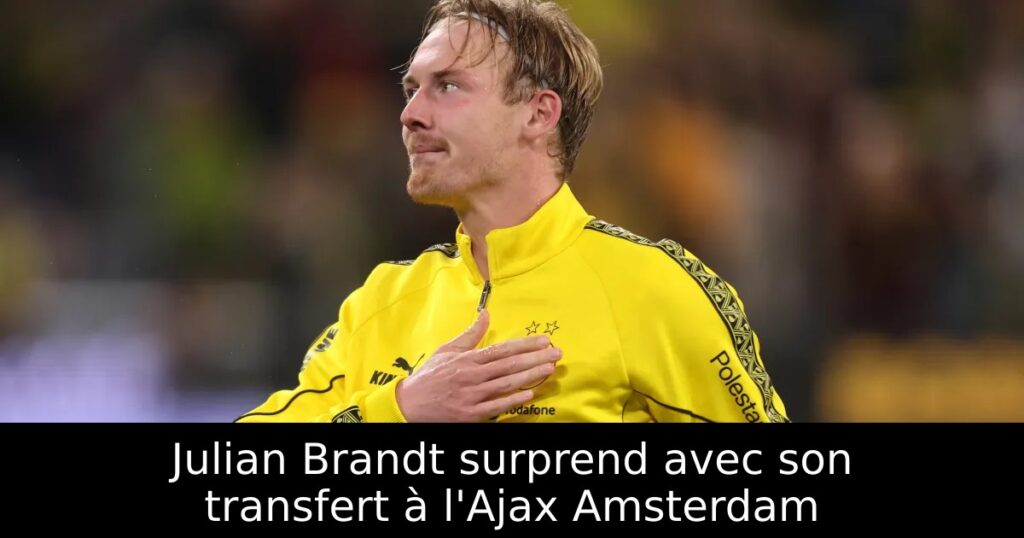 Julian Brandt surprend avec son transfert à l&rsquo;Ajax Amsterdam