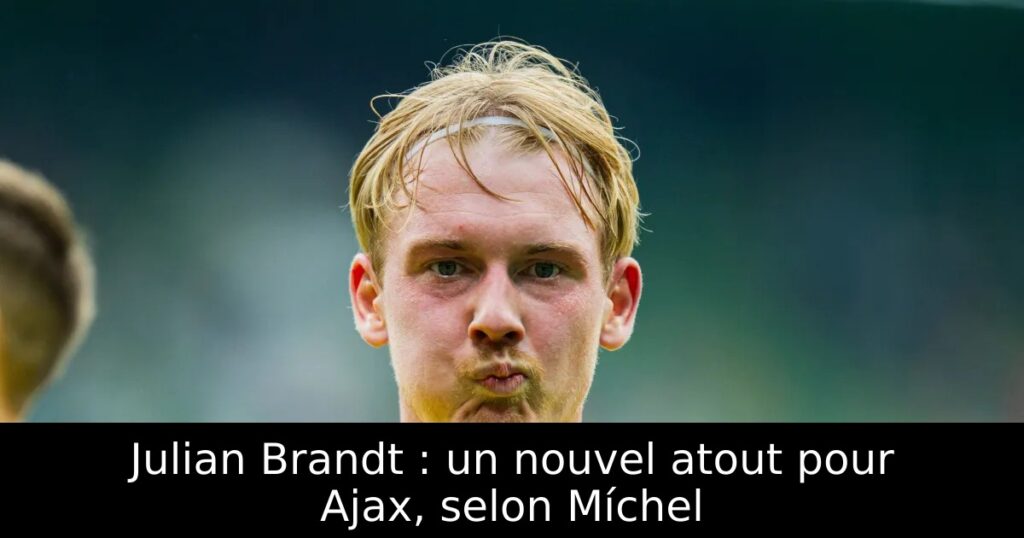 Julian Brandt : un nouvel atout pour Ajax, selon Míchel