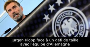 Jurgen Klopp face à un défi de taille avec l&rsquo;équipe d&rsquo;Allemagne