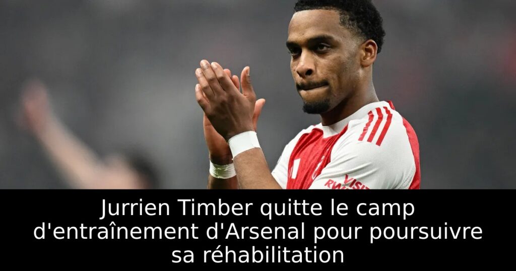 Jurrien Timber quitte le camp d&rsquo;entraînement d&rsquo;Arsenal pour poursuivre sa réhabilitation