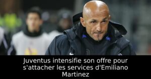 Juventus intensifie son offre pour s&rsquo;attacher les services d&rsquo;Emiliano Martinez