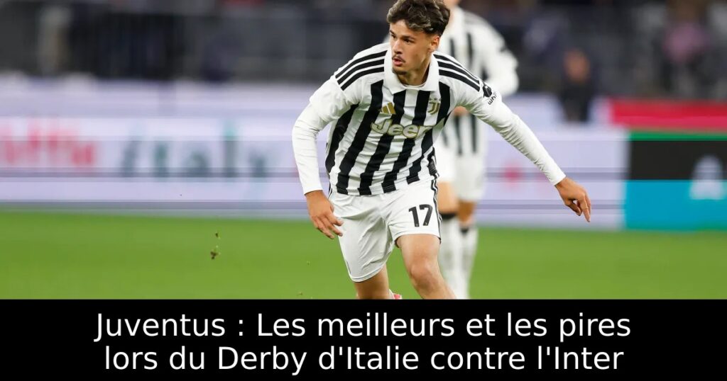 Juventus : Les meilleurs et les pires lors du Derby d&rsquo;Italie contre l&rsquo;Inter