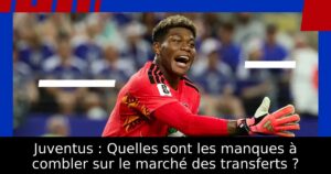Juventus : Quelles sont les manques à combler sur le marché des transferts ?
