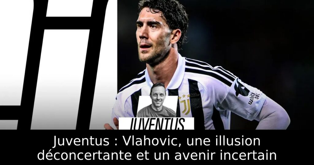 Juventus : Vlahovic, une illusion déconcertante et un avenir incertain