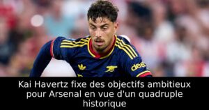 Kai Havertz fixe des objectifs ambitieux pour Arsenal en vue d&rsquo;un quadruple historique