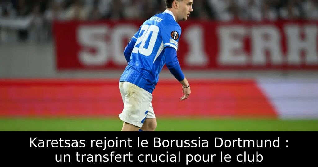 Karetsas rejoint le Borussia Dortmund : un transfert crucial pour le club