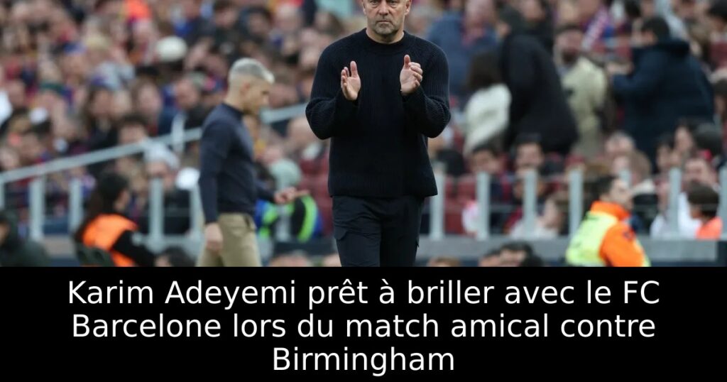 Karim Adeyemi prêt à briller avec le FC Barcelone lors du match amical contre Birmingham