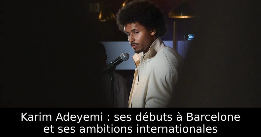 Karim Adeyemi : ses débuts à Barcelone et ses ambitions internationales