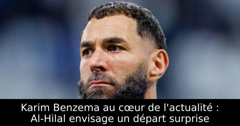 Karim Benzema au cœur de l'actualité : Al-Hilal envisage un départ surprise