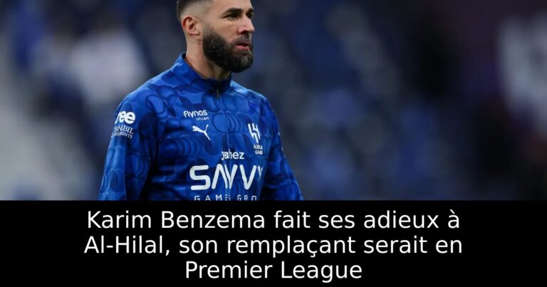 Karim Benzema fait ses adieux à Al-Hilal, son remplaçant serait en Premier League