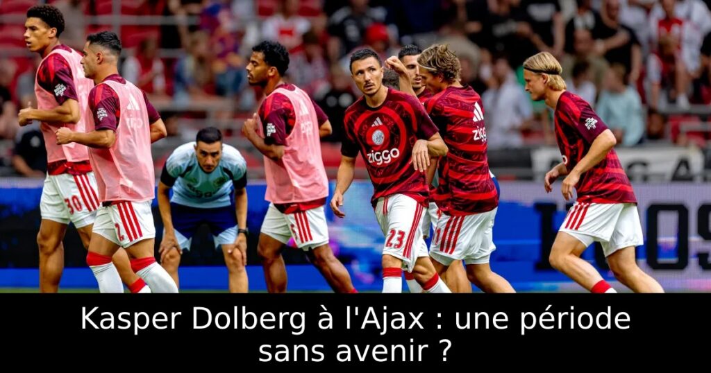 Kasper Dolberg à l&rsquo;Ajax : une période sans avenir ?