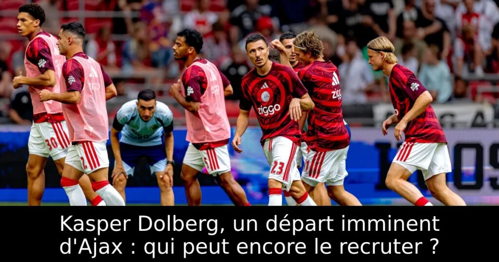 Kasper Dolberg, un départ imminent d&rsquo;Ajax : qui peut encore le recruter ?